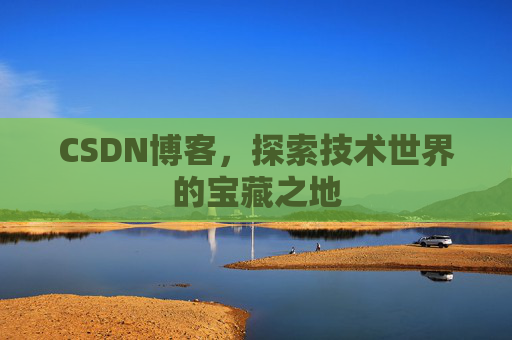 CSDN博客，探索技术世界的宝藏之地